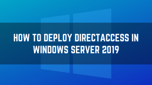 How to deploy DirectAccess in Windows Server 2019
