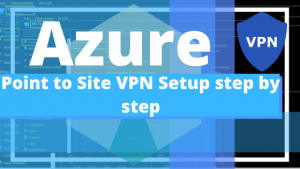 How to Quickly Setup Azure Point to Site (P2S) VPN